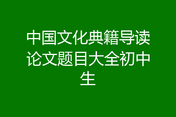 中国文化典籍导读论文题目大全初中生