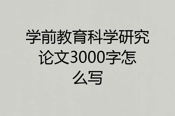 学前教育科学研究论文3000字怎么写