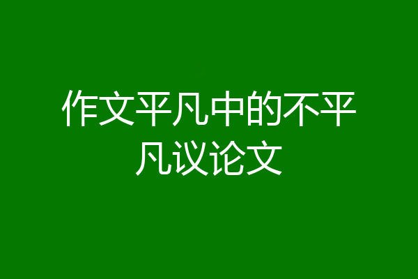 作文平凡中的不平凡议论文