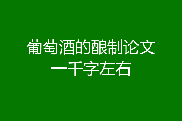 葡萄酒的酿制论文一千字左右