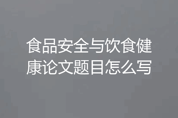 食品安全与饮食健康论文题目怎么写