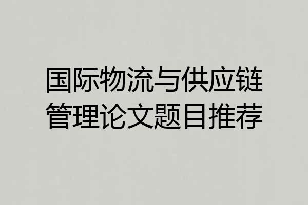 国际物流与供应链管理论文题目推荐