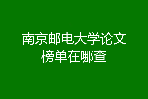 南京邮电大学论文榜单在哪查