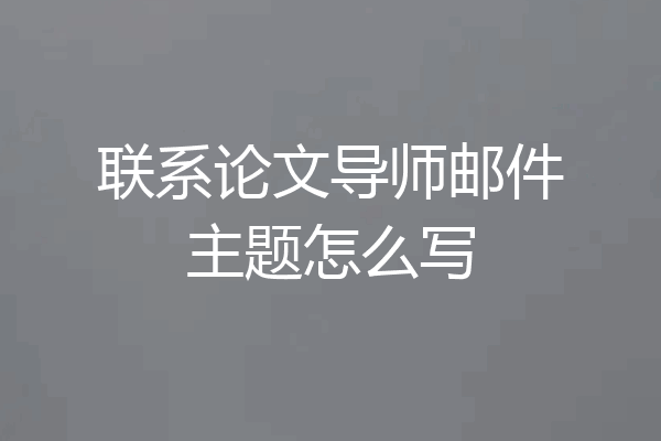 联系论文导师邮件主题怎么写