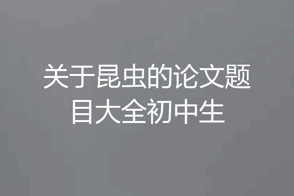 关于昆虫的论文题目大全初中生