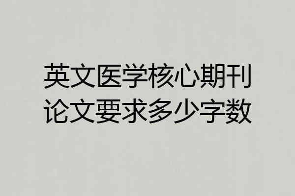 英文医学核心期刊论文要求多少字数