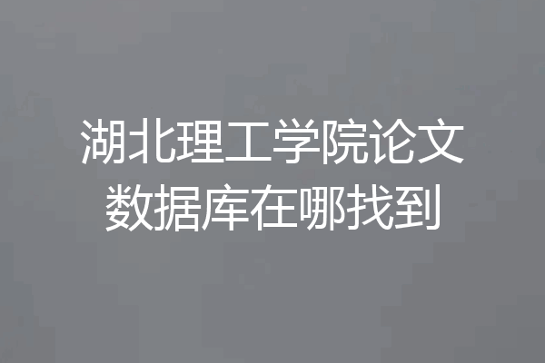 湖北理工学院论文数据库在哪找到