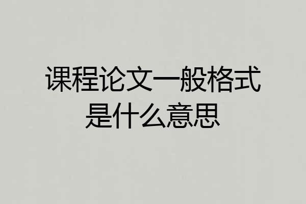 课程论文一般格式是什么意思