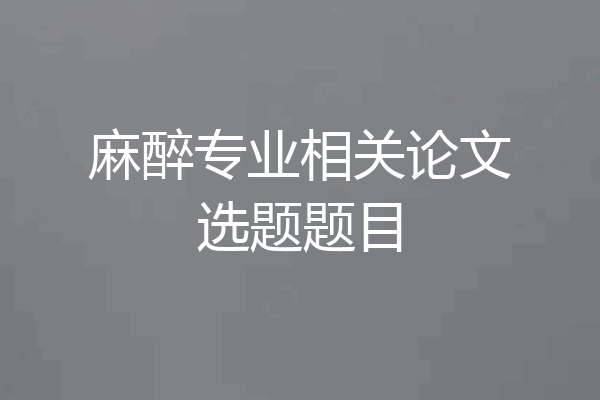 麻醉专业相关论文选题题目