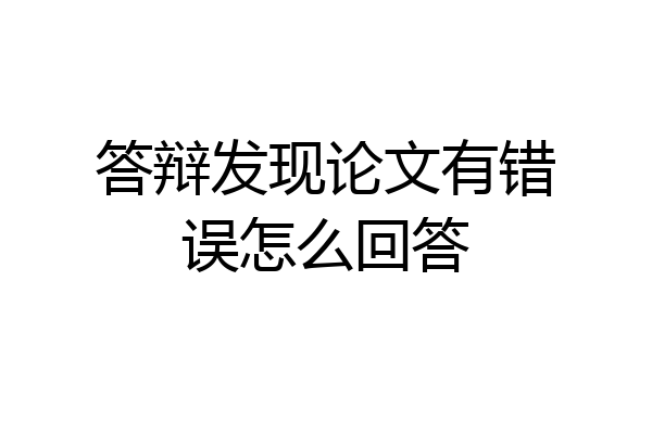 答辩发现论文有错误怎么回答