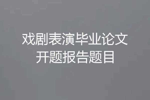 戏剧表演毕业论文开题报告题目
