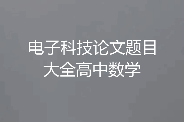 电子科技论文题目大全高中数学