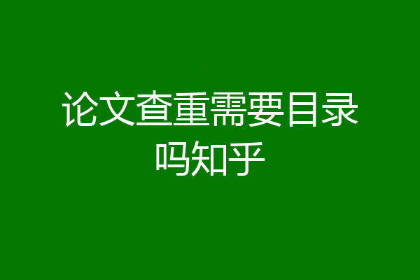 论文查重需要目录吗知乎