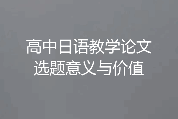 高中日语教学论文选题意义与价值
