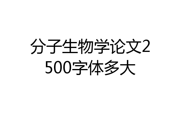 分子生物学论文2500字体多大
