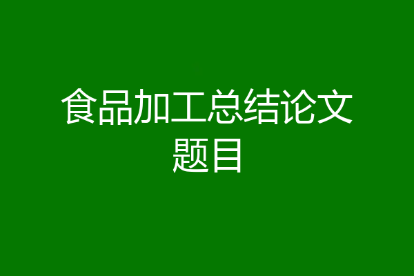 食品加工总结论文题目