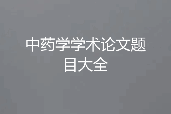 中药学学术论文题目大全