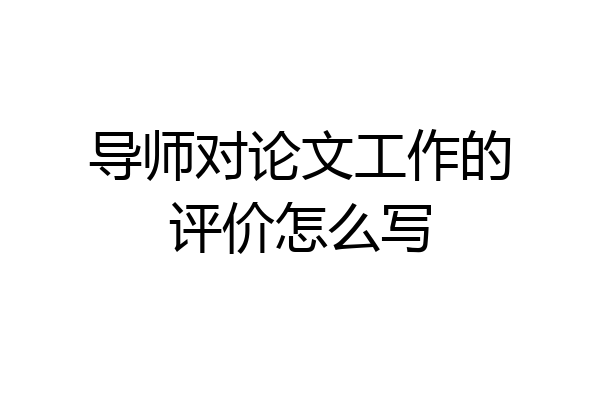 导师对论文工作的评价怎么写