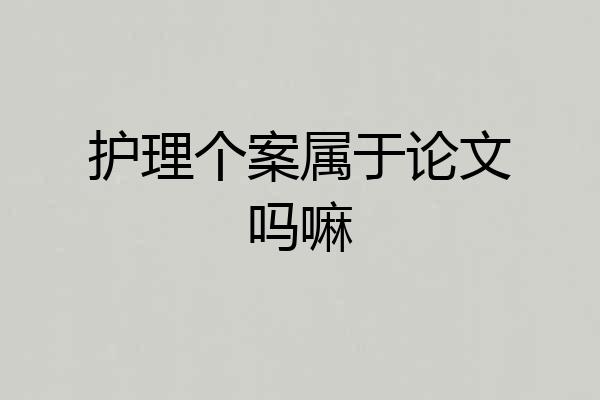 护理个案属于论文吗嘛