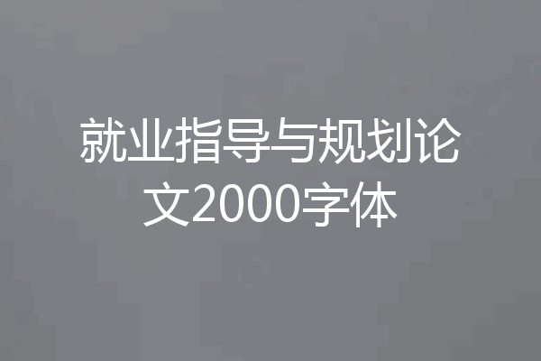 就业指导与规划论文2000字体