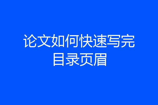 论文如何快速写完目录页眉
