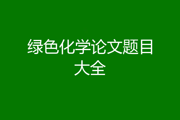 绿色化学论文题目大全