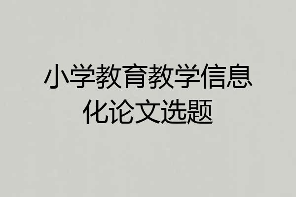 小学教育教学信息化论文选题