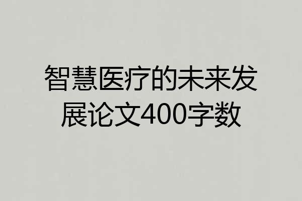 智慧医疗的未来发展论文400字数