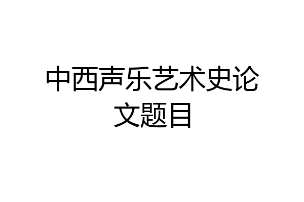 中西声乐艺术史论文题目
