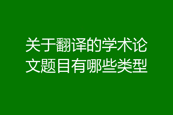 关于翻译的学术论文题目有哪些类型