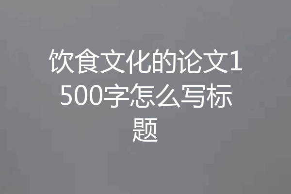 饮食文化的论文1500字怎么写标题