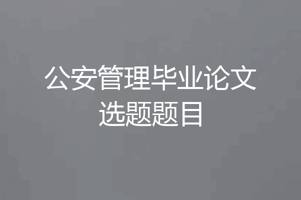 公安管理毕业论文选题题目