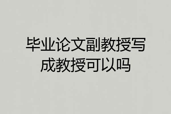 毕业论文副教授写成教授可以吗