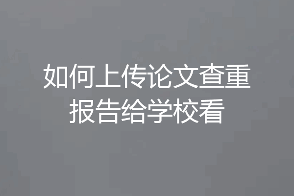 如何上传论文查重报告给学校看