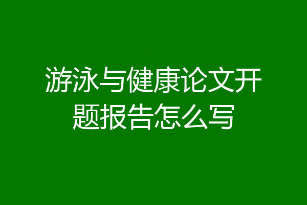 游泳与健康论文开题报告怎么写