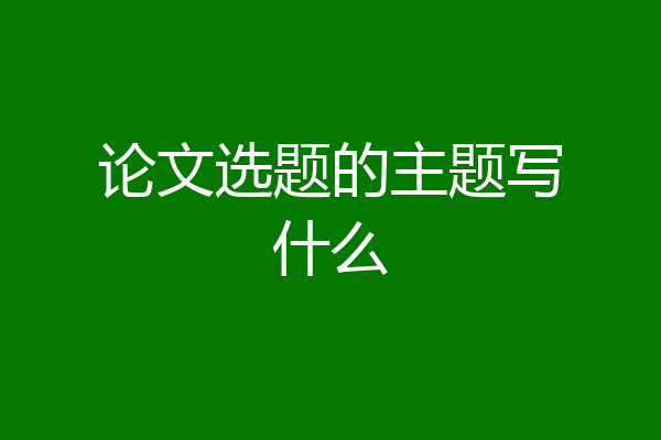 论文选题的主题写什么
