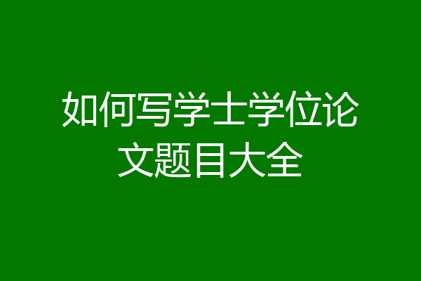 如何写学士学位论文题目大全