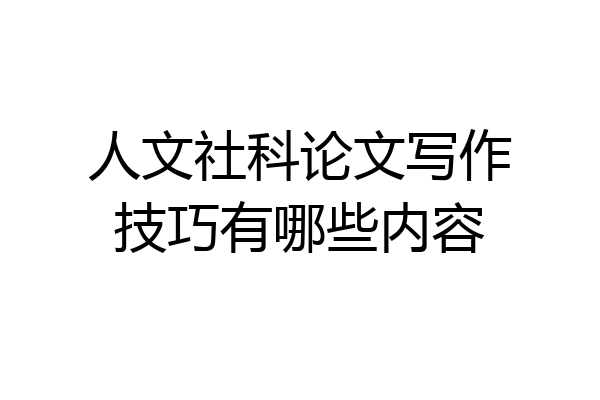 人文社科论文写作技巧有哪些内容