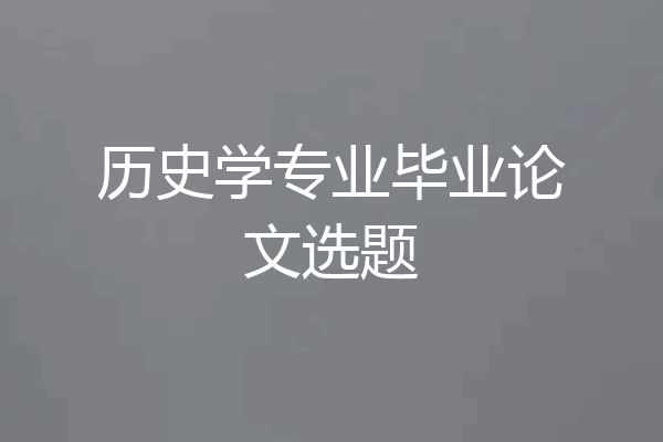历史学专业毕业论文选题
