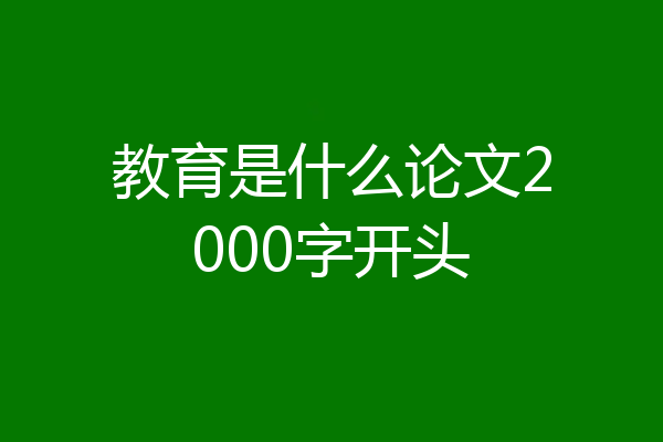 教育是什么论文2000字开头