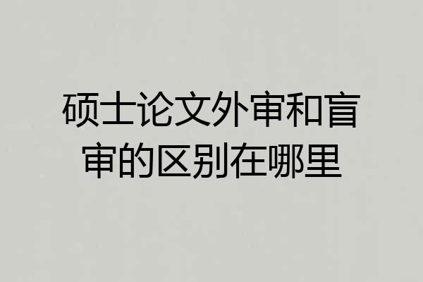 硕士论文外审和盲审的区别在哪里