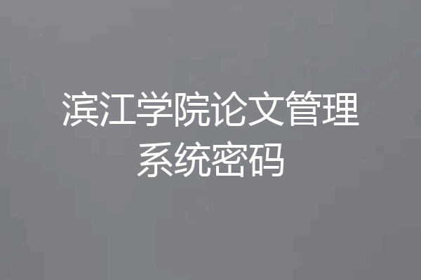 滨江学院论文管理系统密码
