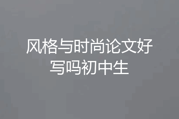 风格与时尚论文好写吗初中生
