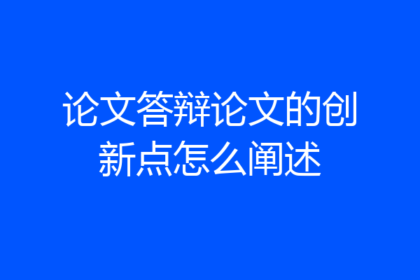 论文答辩论文的创新点怎么阐述