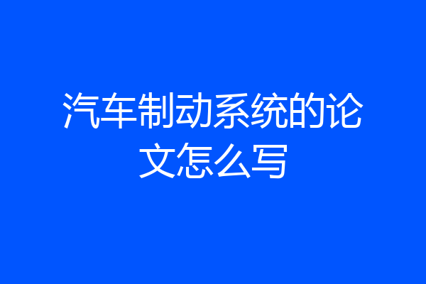 汽车制动系统的论文怎么写