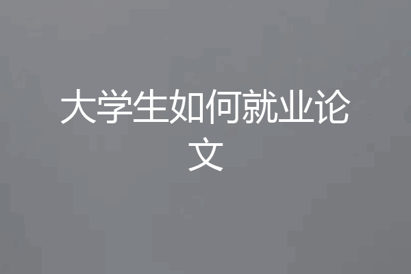 大学生如何就业论文