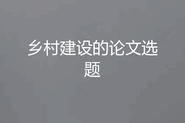 乡村建设的论文选题