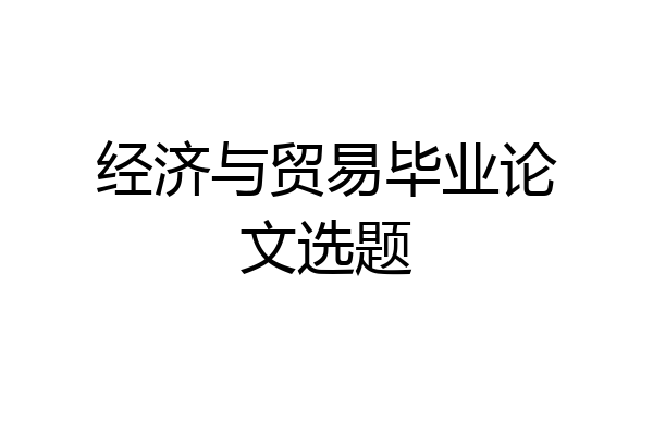 经济与贸易毕业论文选题