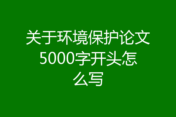 关于环境保护论文5000字开头怎么写