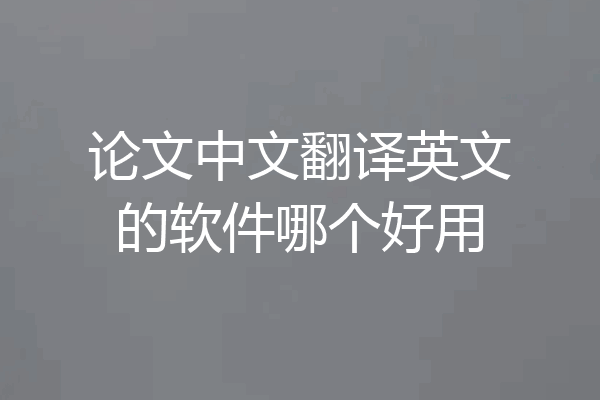 论文中文翻译英文的软件哪个好用
